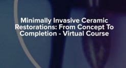 Minimally Invasive Ceramic Restorations: From Concept To Completion