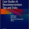 100 Interesting Case Studies in Neurointervention: Tips and Tricks 1st ed. 2019 Edition