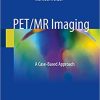 PET/MR Imaging: A Case-Based Approach 1st ed. 2018 Edition