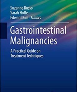 Gastrointestinal Malignancies: A Practical Guide on Treatment Techniques (Practical Guides in Radiation Oncology) 1st ed. 2018 Edition