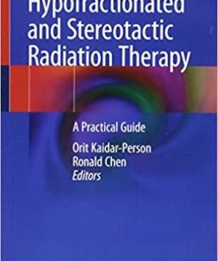 Hypofractionated and Stereotactic Radiation Therapy: A Practical Guide 1st ed. 2018 Edition