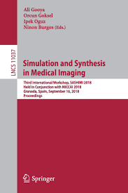 Simulation and Synthesis in Medical Imaging: Third International Workshop, SASHIMI 2018, Held in Conjunction with MICCAI 2018, Granada, Spain, … (Lecture Notes in Computer Science) Paperback – September 12, 2018