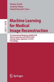 Machine Learning for Medical Image Reconstruction: First International Workshop, MLMIR 2018, Held in Conjunction with MICCAI 2018, Granada, Spain, … (Lecture Notes in Computer Science) Paperback – September 12, 2018