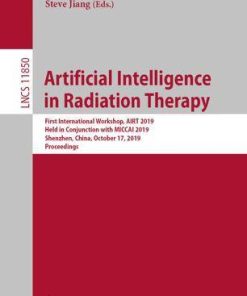 Artificial Intelligence in Radiation Therapy: First International Workshop, AIRT 2019, Held in Conjunction with MICCAI 2019, Shenzhen, China, October … (Lecture Notes in Computer Science)