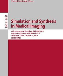 Simulation and Synthesis in Medical Imaging: 4th International Workshop, SASHIMI 2019, Held in Conjunction with MICCAI 2019, Shenzhen, China, October 13, … Notes in Computer Science Book 11827)