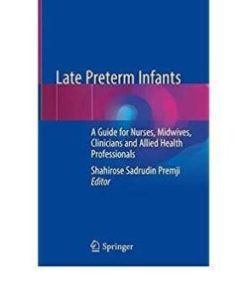 Late Preterm Infants: A Guide for Nurses, Midwives, Clinicians and Allied Health Professionals 1st ed. 2019 Edition