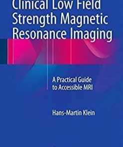 Clinical Low Field Strength Magnetic Resonance Imaging: A Practical Guide to Accessible MRI 1st ed. 2016 Edition