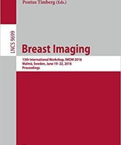 Breast Imaging: 13th International Workshop, IWDM 2016, Malmö, Sweden, June 19-22, 2016, Proceedings (Lecture Notes in Computer Science (9699)) 1st ed. 2016 Edition