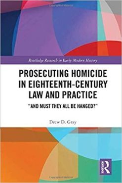 1590998449 465083761 prosecuting homicide in eighteenth century law and practice ldquo and must they all be hanged rdquo 1st edition