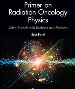 Primer on Radiation Oncology Physics: Video Tutorials with Textbook and Problems 1st Edition