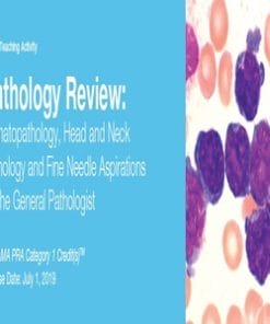 2019 Pathology Review Hematopathology, Head and Neck Pathology and Fine Needle Aspirations for the General Pathologist (CME VIDEOS)