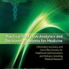 Practical Predictive Analytics and Decisioning Systems for Medicine: Informatics Accuracy and Cost-Effectiveness for Healthcare Administration and Delivery Including Medical Research