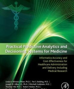 Practical Predictive Analytics and Decisioning Systems for Medicine: Informatics Accuracy and Cost-Effectiveness for Healthcare Administration and Delivery Including Medical Research