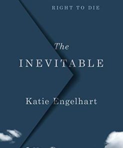 The Inevitable: Dispatches on the Right to Die (EPUB)