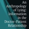 An Anthropology of Lying: Information in the Doctor-Patient Relationship