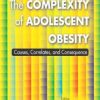 The Complexity of Adolescent Obesity: Causes, Correlates, and Consequence