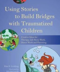 Using Stories to Build Bridges with Traumatized Children: Creative Ideas for Therapy, Life Story Work, Direct Work and Parenting