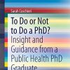 To Do or Not to Do a PhD?: Insight and Guidance from a Public Health PhD Graduate (SpringerBriefs in Public Health) (PDF)