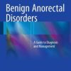 Benign Anorectal Disorders: A Guide to Diagnosis and Management (PDF)