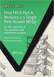 Final FRCR Part A Modules 1-3 Single Best Answer MCQS: The SRT Collection of 600 Questions with Explanatory Answers (MasterPass) 1st Edition