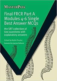 Final FRCR Part A Modules 4-6 Single Best Answer MCQS: The SRT Collection of 600 Questions with Explanatory Answers (Masterpass)