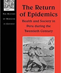 The Return of Epidemics: Health and Society in Peru During the Twentieth Century (The History of Medicine in Context) 1st Edition