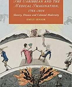 The Caribbean and the Medical Imagination, 1764-1834: Slavery, Disease and Colonial Modernity (Cambridge Studies in Romanticism)