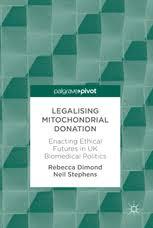 Legalising Mitochondrial Donation: Enacting Ethical Futures in UK Biomedical Politics 1st ed. 2018 Edition