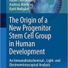 The Origin of a New Progenitor Stem Cell Group in Human Development: An Immunohistochemical-, Light- and Electronmicroscopical Analysis (Advances in Anatomy, Embryology and Cell Biology) 1st ed. 2019 Edition