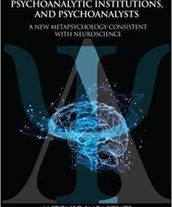 Mindbrain, Psychoanalytic Institutions, and Psychoanalysts: A New Metapsychology Consistent with Neuroscience 1st Edition