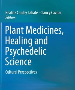 Plant Medicines, Healing and Psychedelic Science: Cultural Perspectives 1st ed. 2018 Edition