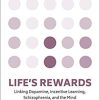 Life’s Rewards: Linking Dopamine, Incentive Learning, Schizophrenia, and the Mind 1st Edition