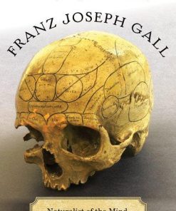 Franz Joseph Gall: Naturalist of the Mind, Visionary of the Brain 1st Edition