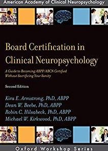 Board Certification in Clinical Neuropsychology: A Guide to Becoming ABPP/ABCN Certified Without Sacrificing Your Sanity (AACN Workshop Series) 2nd Edition