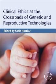 Clinical Ethics at the Crossroads of Genetic and Reproductive Technologies 1st Edition