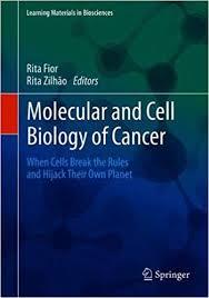 Molecular and Cell Biology of Cancer: When Cells Break the Rules and Hijack Their Own Planet (Learning Materials in Biosciences) 1st ed. 2019 Edition