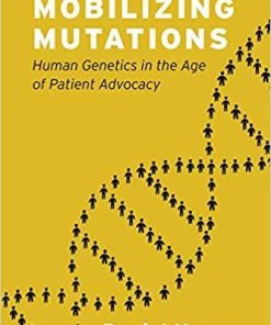 Mobilizing Mutations: Human Genetics in the Age of Patient Advocacy First Edition