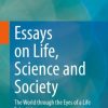 Essays on Life, Science and Society: The World through the Eyes of a Life Scientist