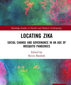 Locating Zika: Social Change and Governance in an Age of Mosquito Pandemics (Routledge Studies in Health and Medical Anthropology) 1st Edition