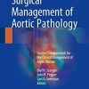 Surgical Management of Aortic Pathology: Current Fundamentals for the Clinical Management of Aortic Disease 1st ed. 2019 Edition