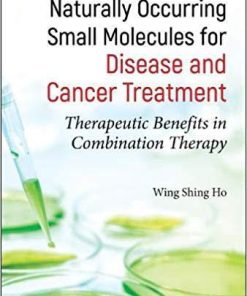 Naturally Occurring Small Molecules for Disease and Cancer Treatment: Therapeutic Benefits in Combination Therapy 1st Edition