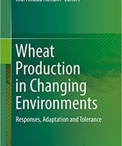 Wheat Production in Changing Environments: Responses, Adaptation and Tolerance 1st ed. 2019 Edition