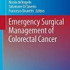 Emergency Surgical Management of Colorectal Cancer (Hot Topics in Acute Care Surgery and Trauma) 1st ed. 2019 Edition