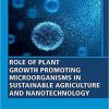 Role of Plant Growth Promoting Microorganisms in Sustainable Agriculture and Nanotechnology 1st Edition