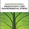 Photosynthesis, Productivity, and Environmental Stress 1st Edition