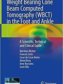 Weight Bearing Cone Beam Computed Tomography (WBCT) in the Foot and Ankle: A Scientific, Technical and Clinical Guide 1st ed. 2020 Edition