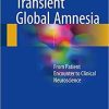 Transient Global Amnesia: From Patient Encounter to Clinical Neuroscience 1st ed. 2017 Edition