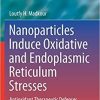 Nanoparticles Induce Oxidative and Endoplasmic Reticulum Stresses: Antioxidant Therapeutic Defenses (Nanomedicine and Nanotoxicology) 1st ed. 2020 Edition