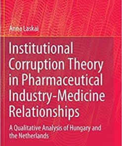 Institutional Corruption Theory in Pharmaceutical Industry-Medicine Relationships: A Qualitative Analysis of Hungary and the Netherlands (Studies of Organized Crime (19)) 1st ed. 2020 Edition