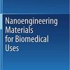 Nanoengineering Materials for Biomedical Uses 1st ed. 2019 Edition